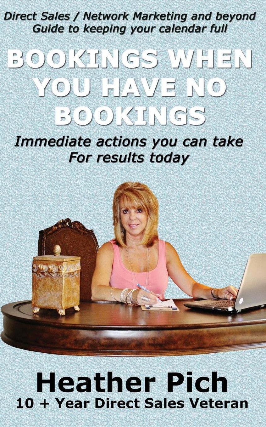 Bookings When You Have No Bookings: Direct Sales/Network Marketing and Beyond Guide to Keeping your Calendar Full