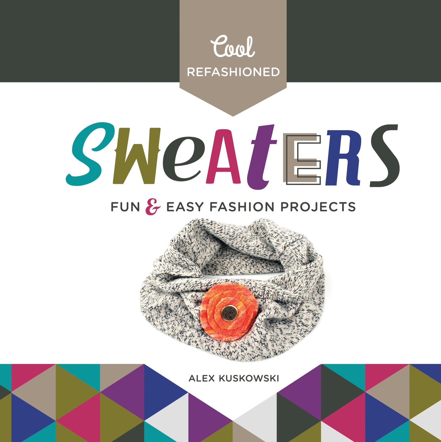 Cool Refashioned Sweaters: Fun & Easy Fashion Projects (PagePerfect NOOK Book)