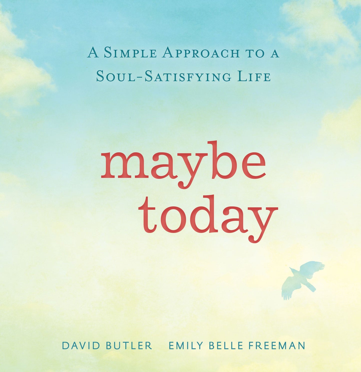 Maybe Today: A Simple Approach to a Soul-Satisfying Life