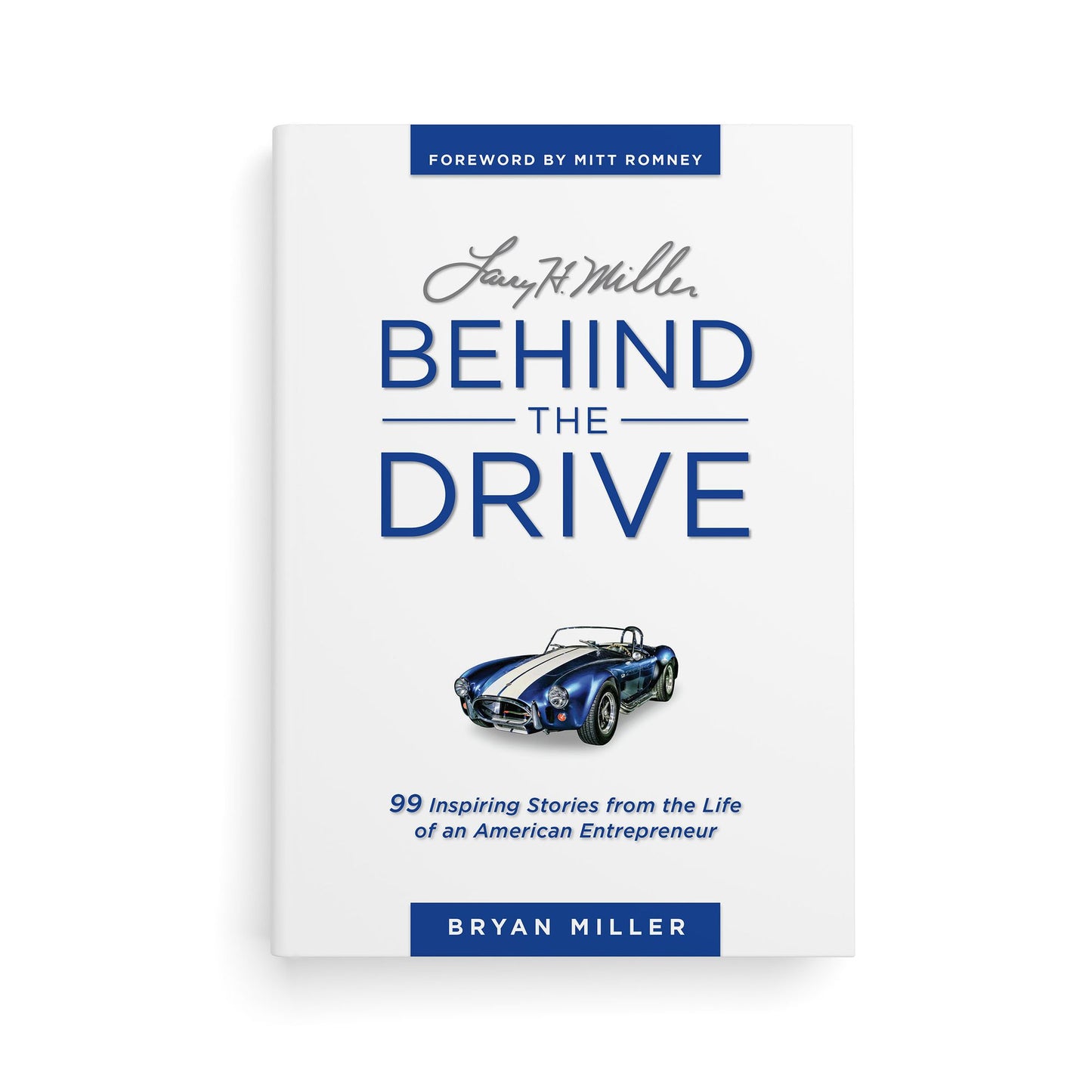 Larry H. Miller-Behind the Drive: 99 Inspiring Stories from the Life of an American Entrepreneur
