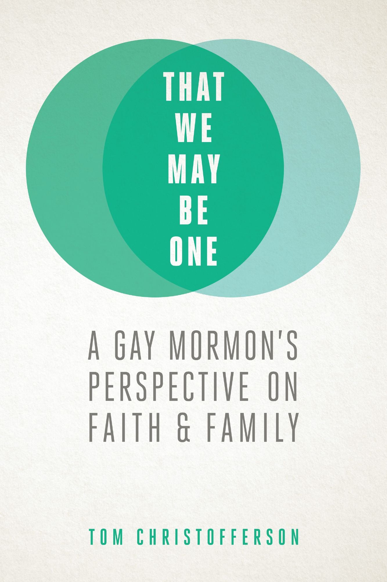 That We May Be One: A Gay Mormon's Perspective on Faiith and Family