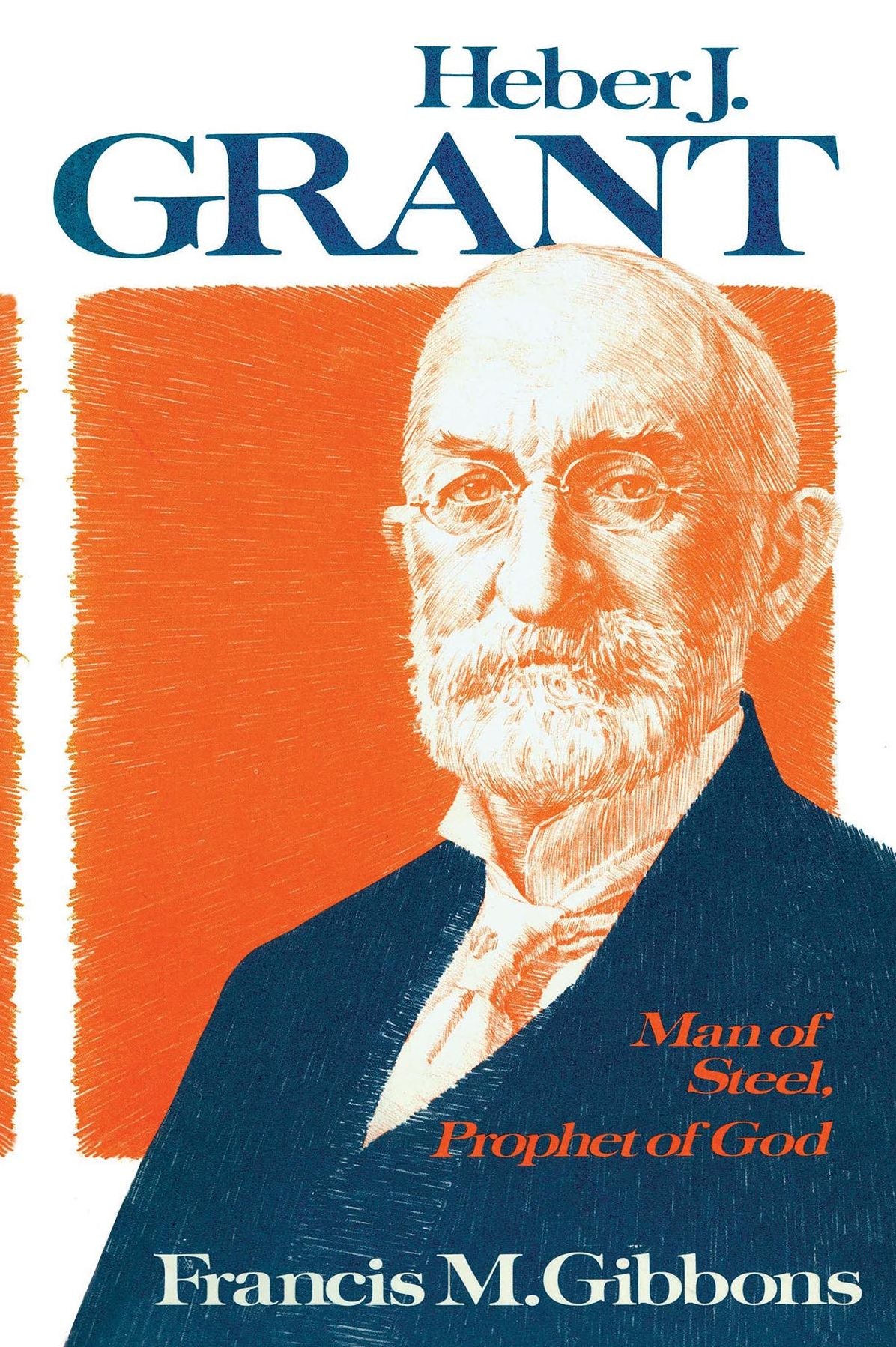 Heber J. Grant: Man of Steel, Prophet of God