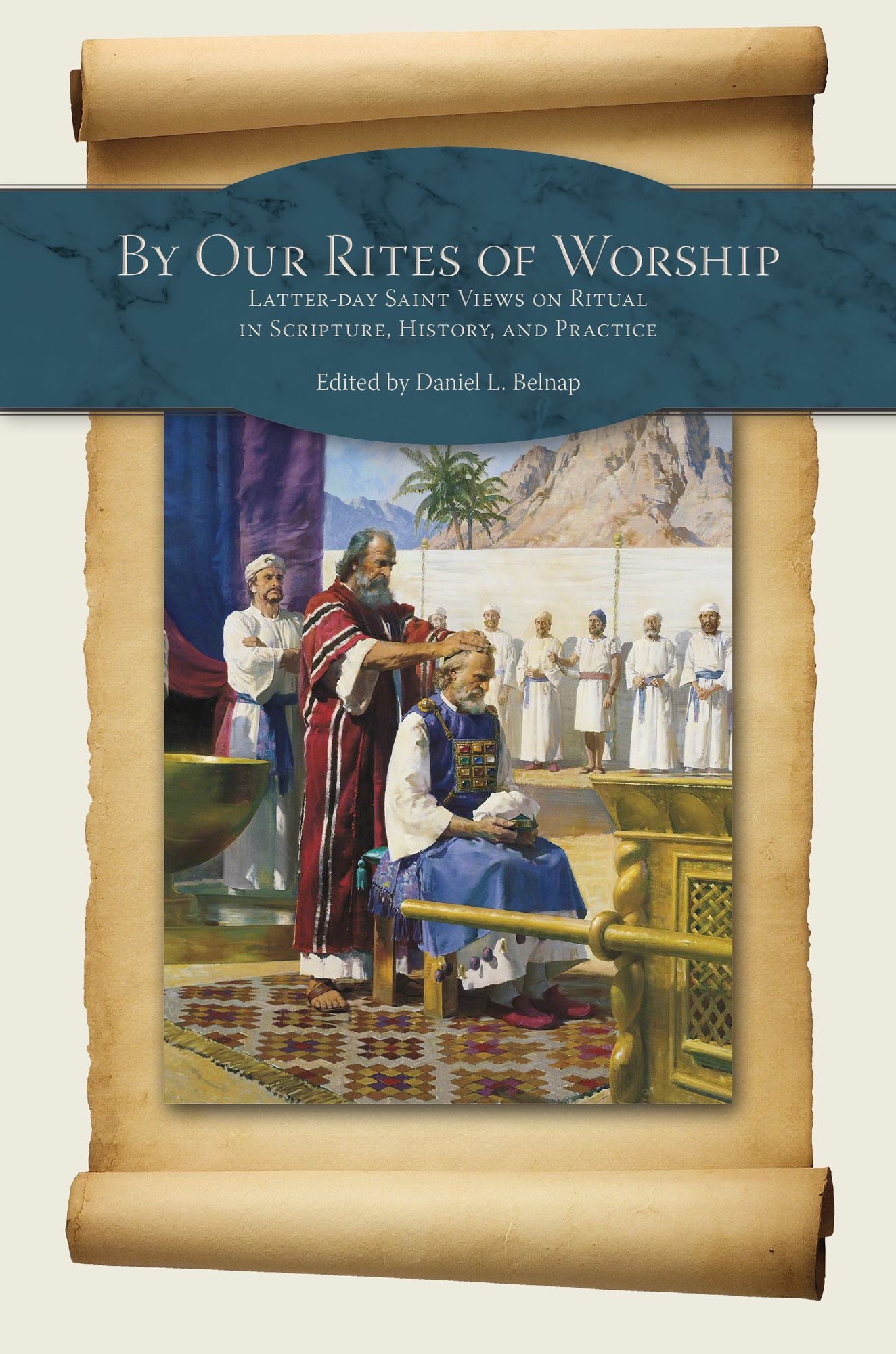 By Our Rites of Worship: Latter-day Saint Views on Ritual in Scripture and Practice