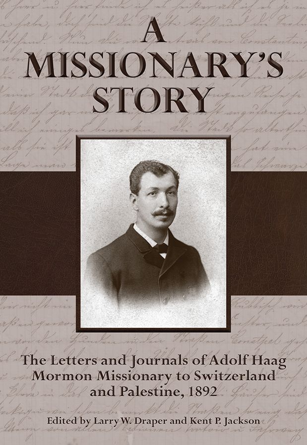 A Missionary's Story: The Letters and Journals of Adolf Haag, Mormon Missionary to Switzerland and Palestine, 1892
