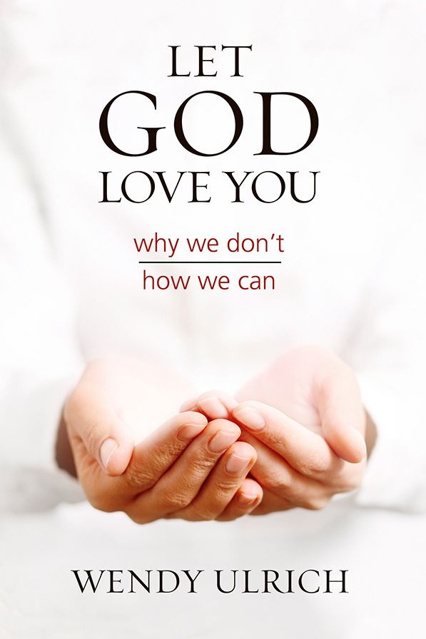 Let God Love You: Why We Don't; How We Can