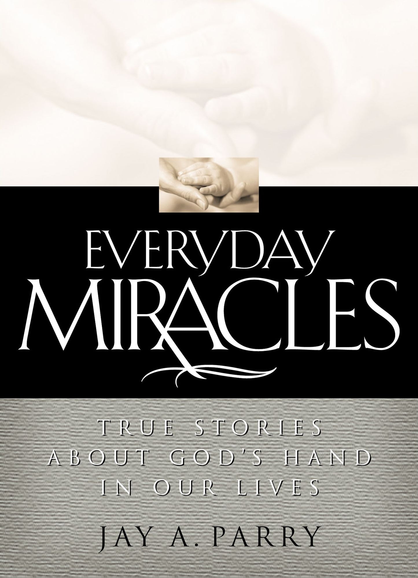 Everyday Miracles: True Stories about God's Hand in Our Lives