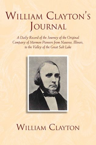 William Clayton's Journal: A Daily Record of the Journey of the Original Company of Mormon Pioneers from Nauvoo, Illinois, to the Valley of the Great Salt Lake