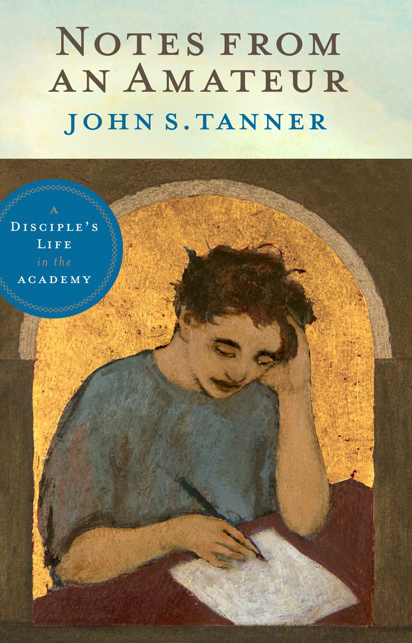Notes from an Amateur: A Disciple's Life in the Academy
