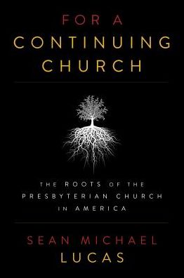 For a Continuing Church: The Roots of the Presbyterian Church in America