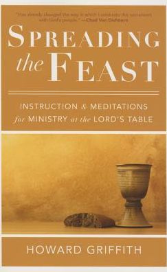 Spreading the Feast: Instruction and Meditations for Ministry at the Lord's Table