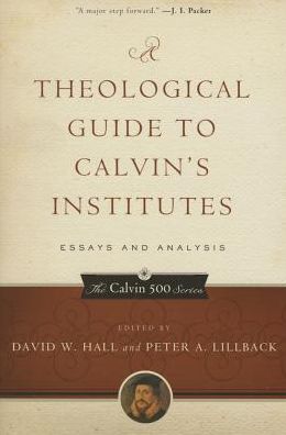 A Theological Guide to Calvin's Institutes (pbk): Essays and Analysis