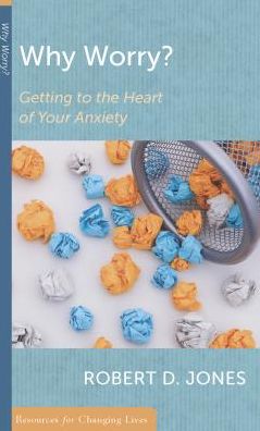 Why Worry?: Getting to the Heart of Your Anxiety