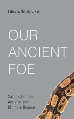 Our Ancient Foe: Satan's History, Activity, and Ultimate Demise