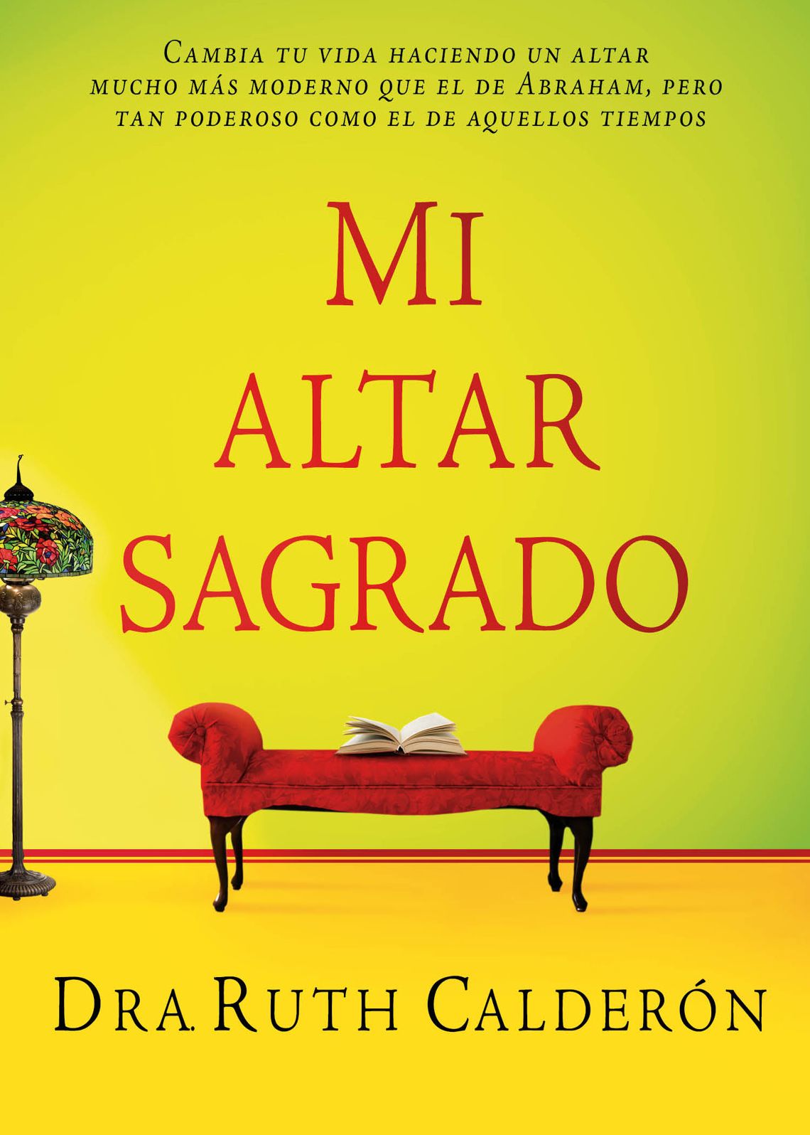 Mi altar sagrado: Cambia tu vida haciendo un altar mucho más moderno que el de Abraham, pero tan poderoso como el de aquellos tiempos
