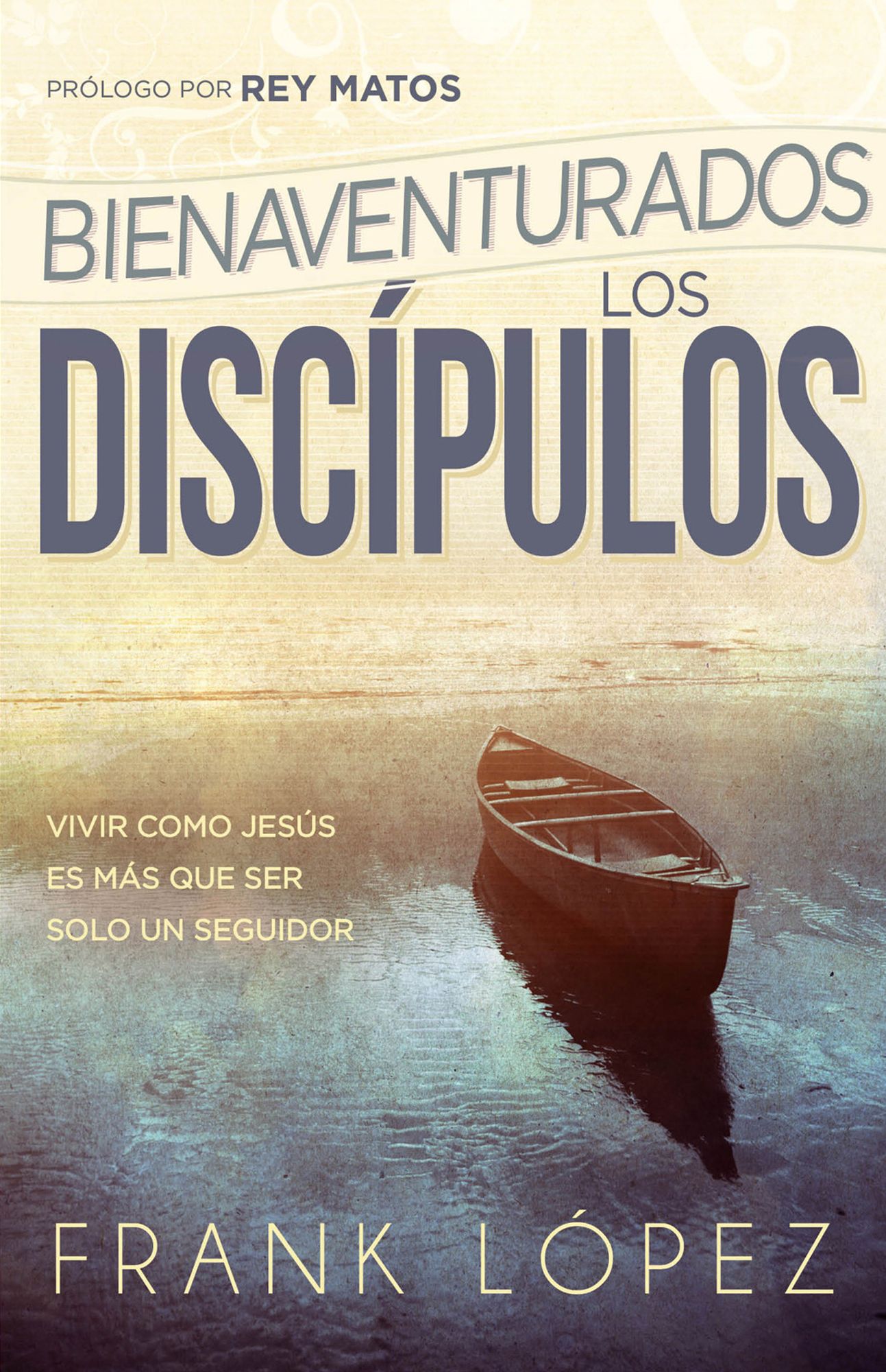 Bienaventurados los discípulos: Vivir como Jesús es más que ser solo un seguidor