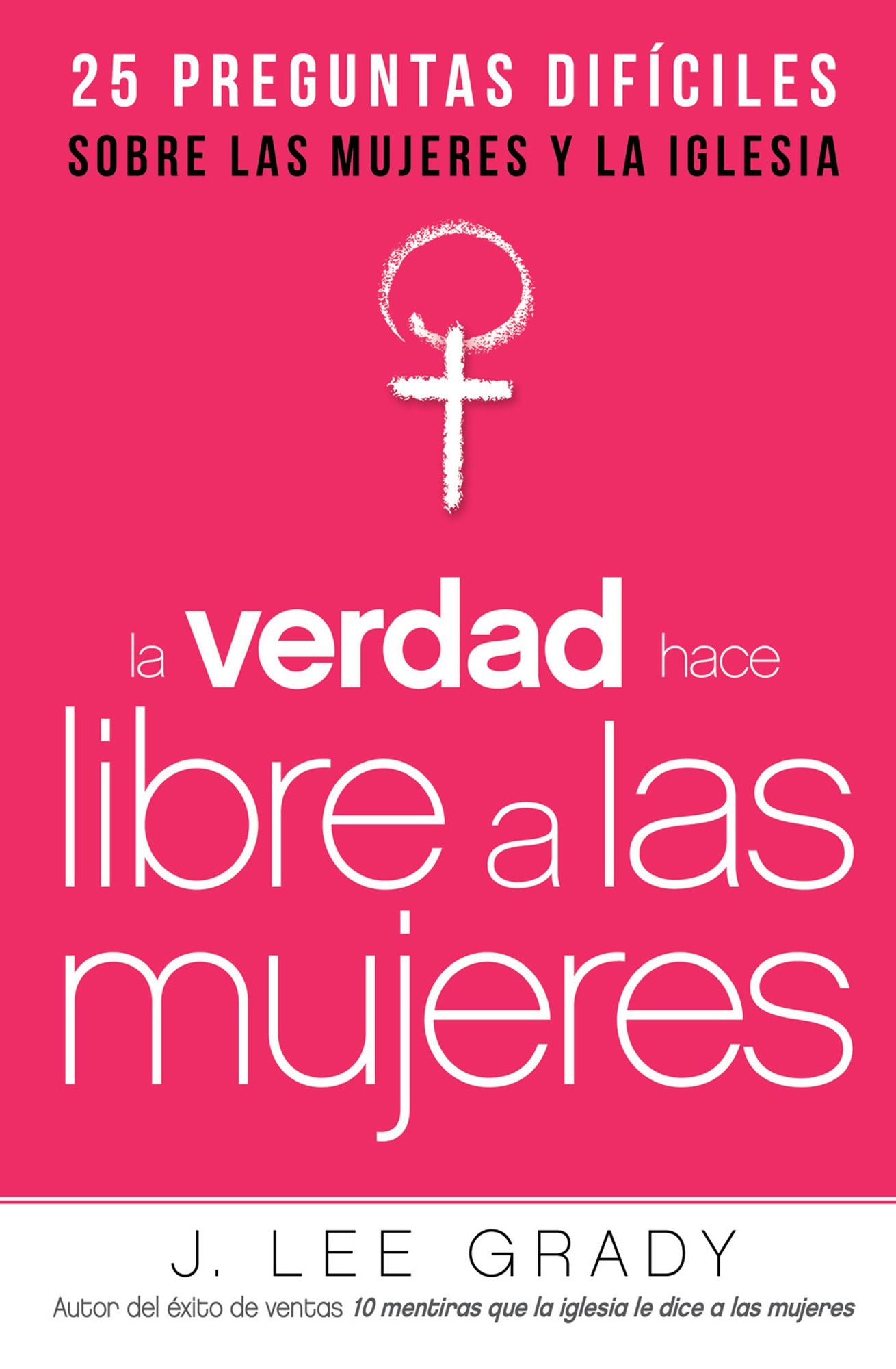 La Verdad hace libre a las mujeres: 25 preguntas difíciles sobre las mujeres y la Iglesia