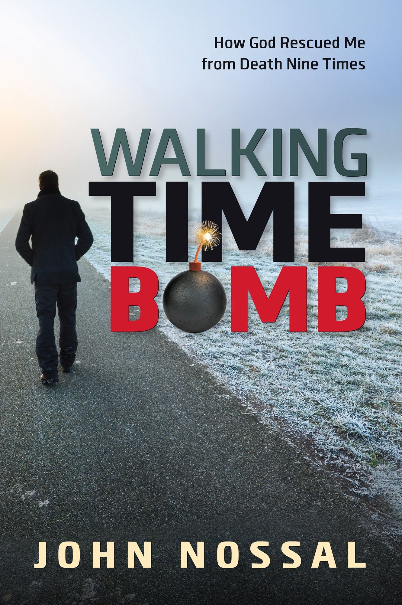 Walking Time Bomb: How God Rescued Me From Death Nine Times