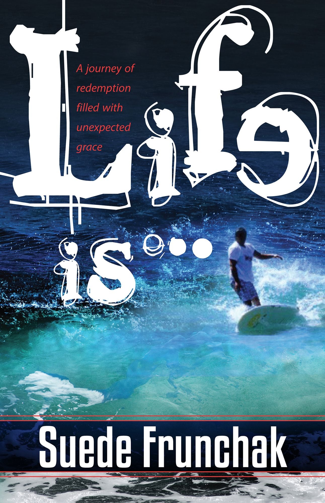 Life Is...: A Journey of Redemption Filled With Unexpected Grace
