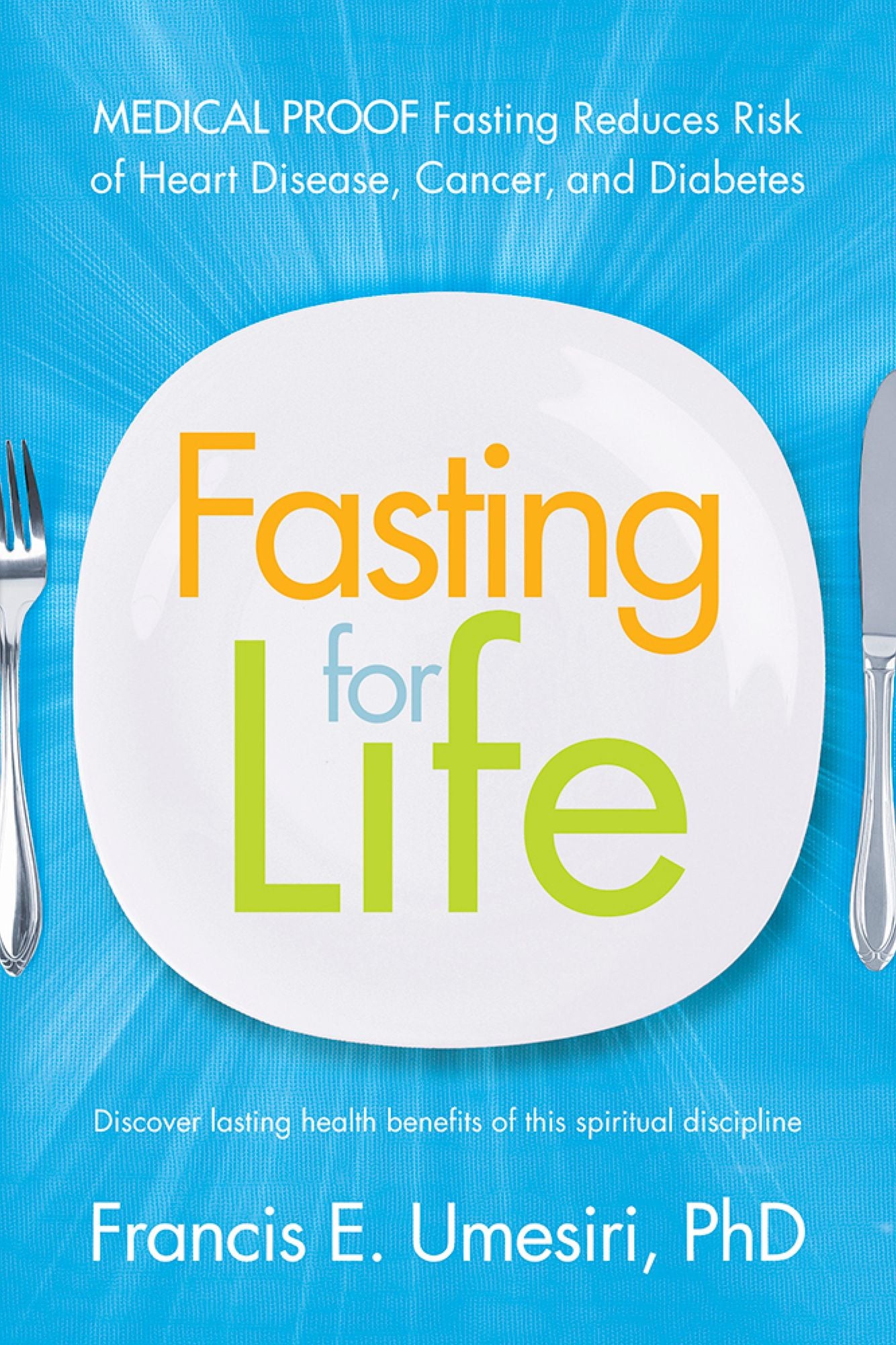 Fasting for Life: Medical Proof Fasting Reduces Risk of Heart Disease, Cancer, and Diabetes