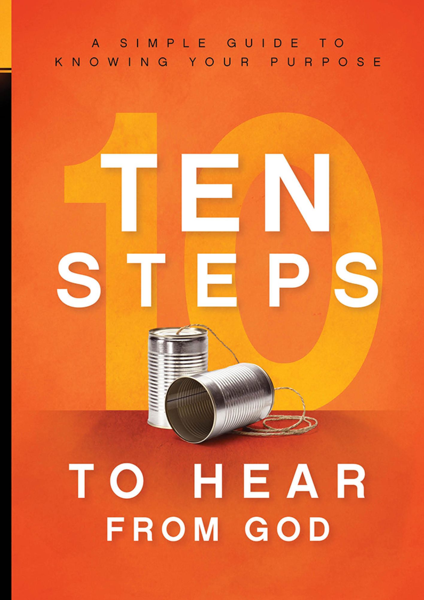 10 Steps To Hear From God: A Simple Guide to Knowing Your Purpose