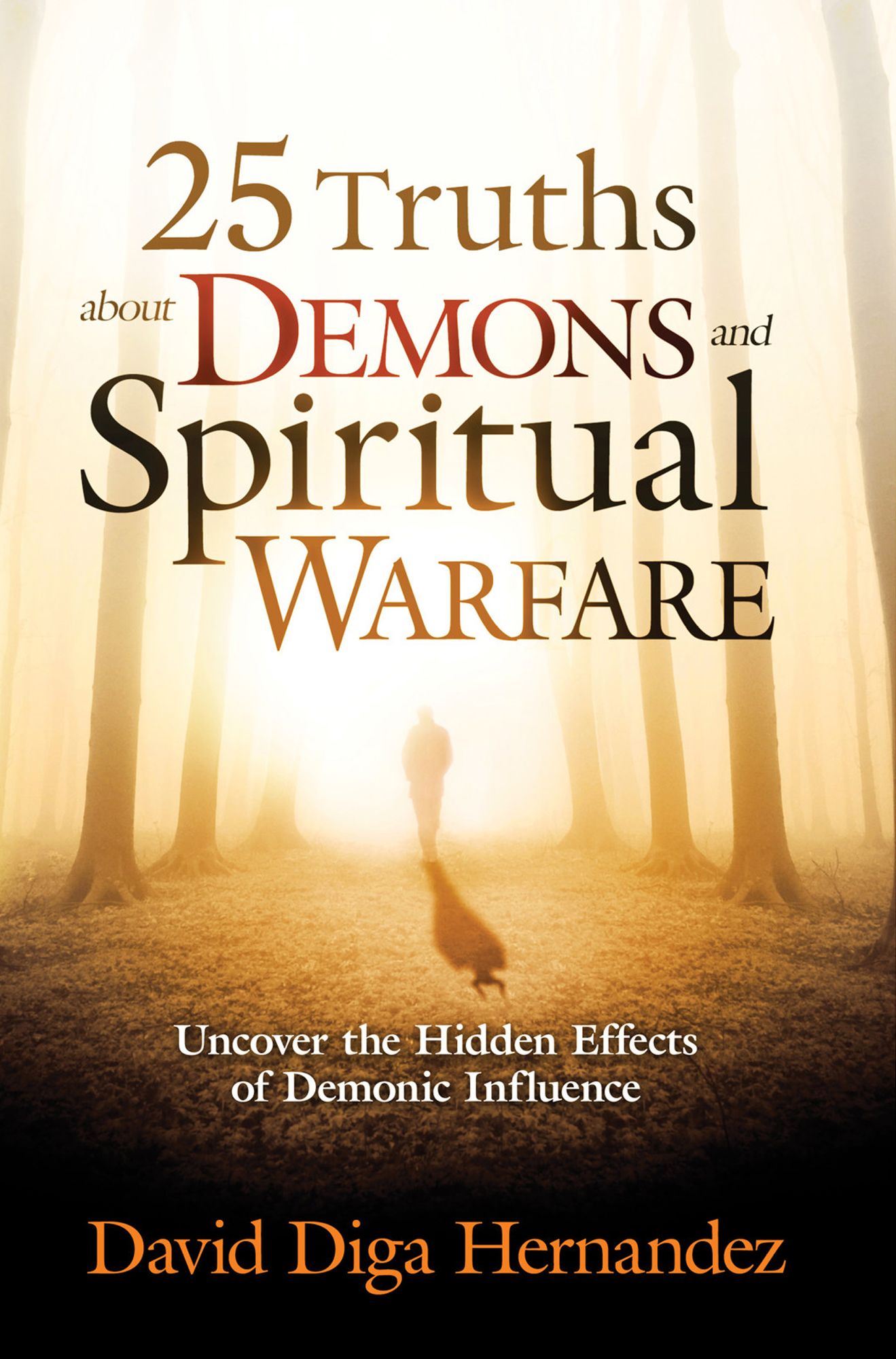 25 Truths About Demons and Spiritual Warfare: Uncover the Hidden Effects of Demonic Influence