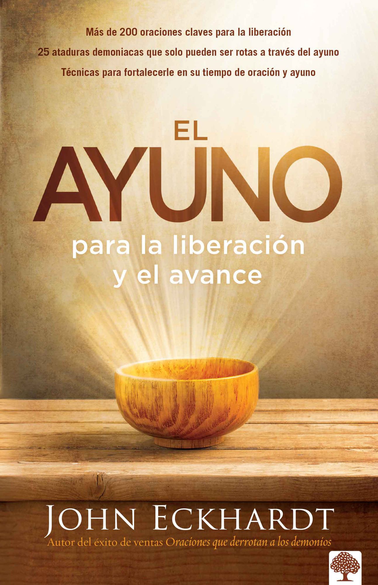 El Ayuno para la liberacion y el avance: Mas de 200 oraciones claves para la liberacion. 25 ataduras demoniacas que solo pueden ser rotas a traves del ayuno, Tecnicas para fortalecerle en su tiempo de oracion y ayuno