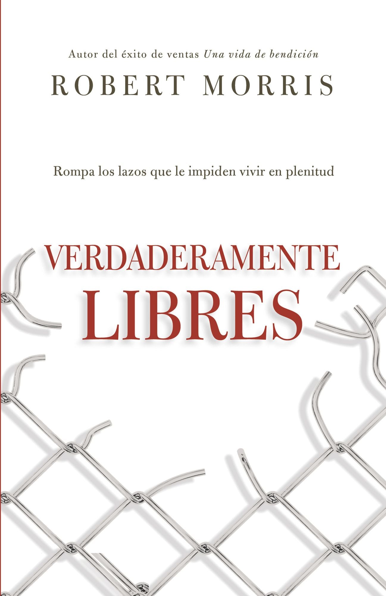 Verdaderamente libres: Rompa los lazos que le impiden vivir en plenitud