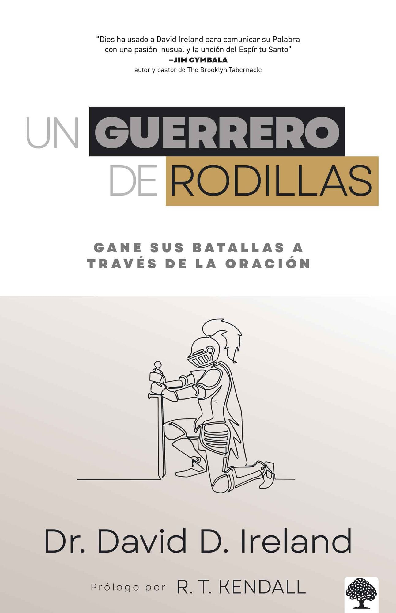 Un guerrero de rodillas: Gane sus batallas a través de la oración.