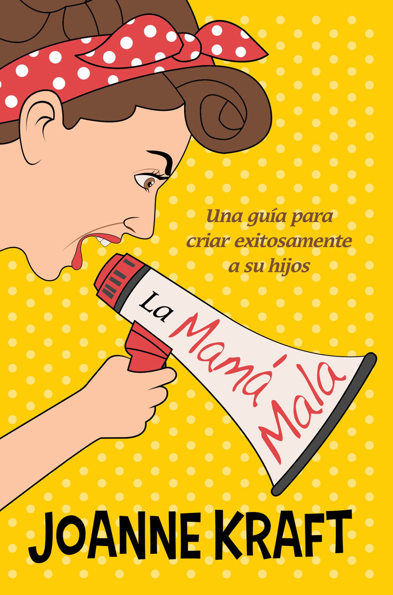 La mamá mala: Una guía para criar exitosamente a sus hijos