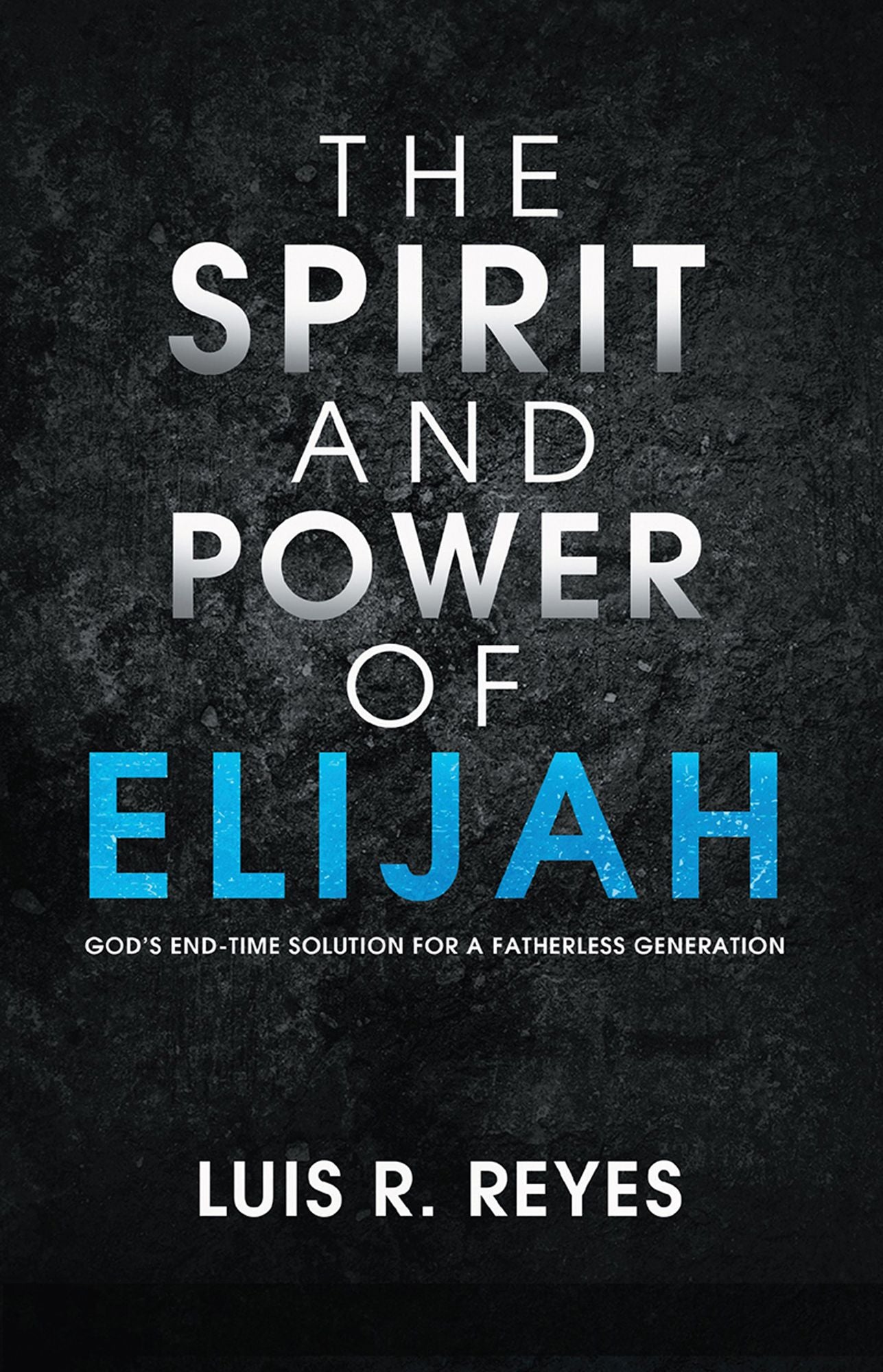The Spirit and Power of Elijah: God's End-Time Solution for a Fatherless Generation