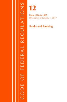 Code of Federal Regulations, Title 12 Banks and Banking 1026-1099, Revised as of January 1, 2017