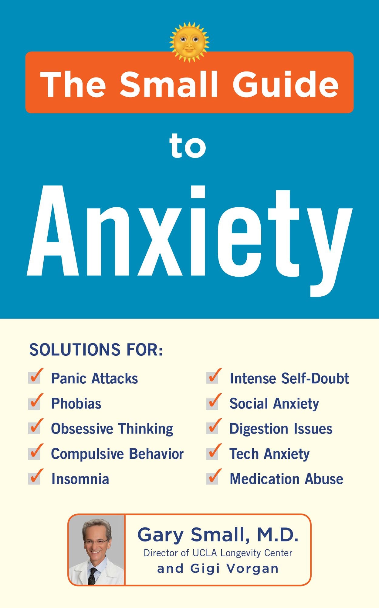 Dr. Small's Guide to Anxiety Disorders: The Latest Treatment Solutions for Overcoming Fears and Phobias so You Can Lead a Full & Happy Life