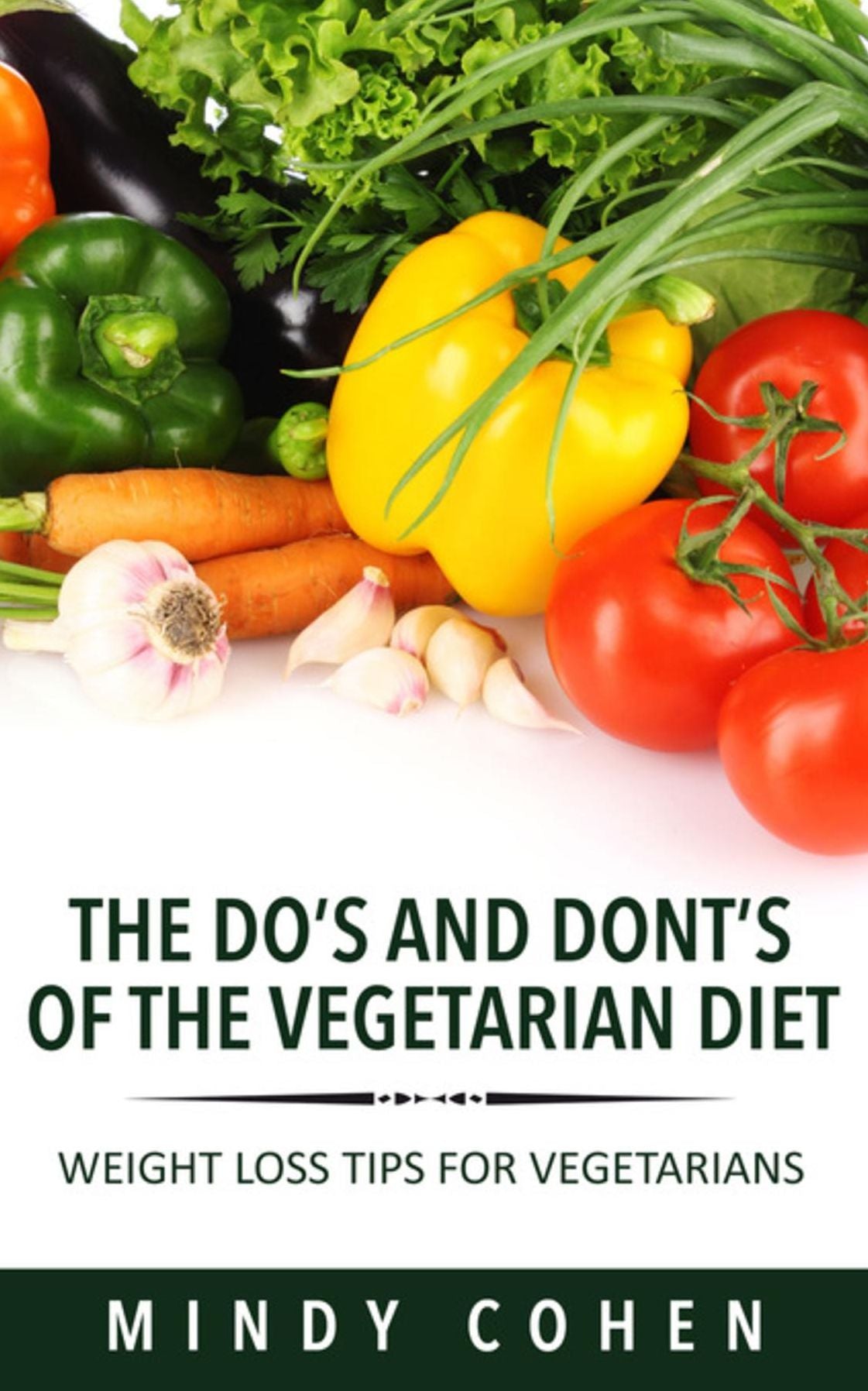 The Do's And Don'ts Of The Vegetarian Diet:Weight Loss Tips For Vegetarians: Weight Loss Tips For Vegetarians