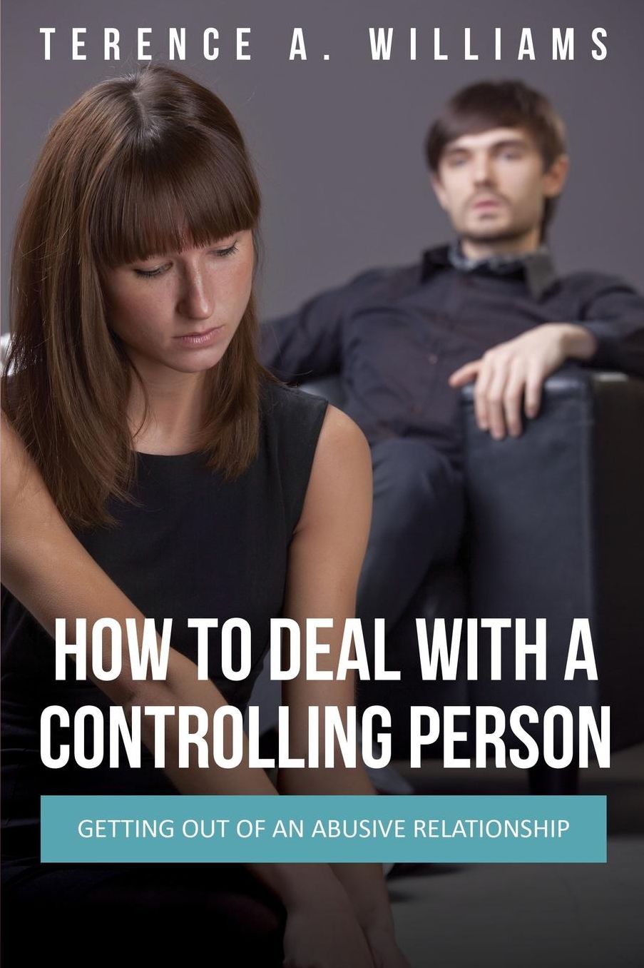 How to Deal with a Controlling Person: Getting Out of an Abusive Relationship