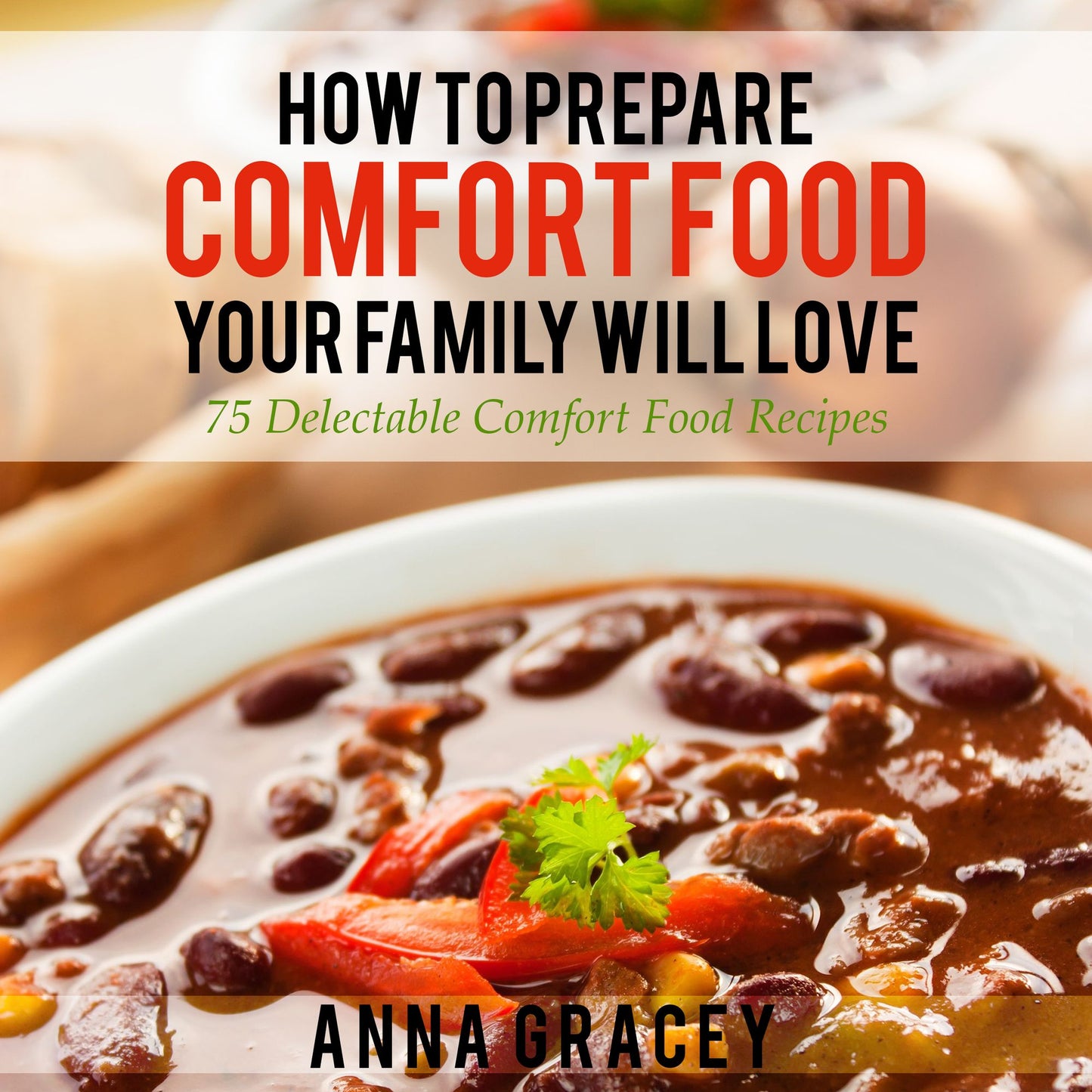 How To Prepare Comfort Food Your Family Will Love: 75 Delectable Comfort Food Recipes