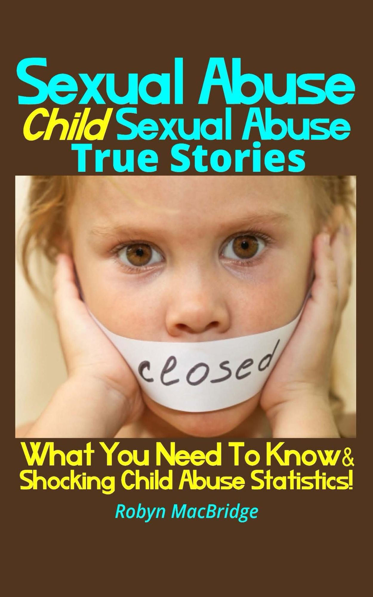 Sexual Abuse - Child Sexual Abuse True Stories: (What You Need To Know & Shocking Child Abuse Statistics!)