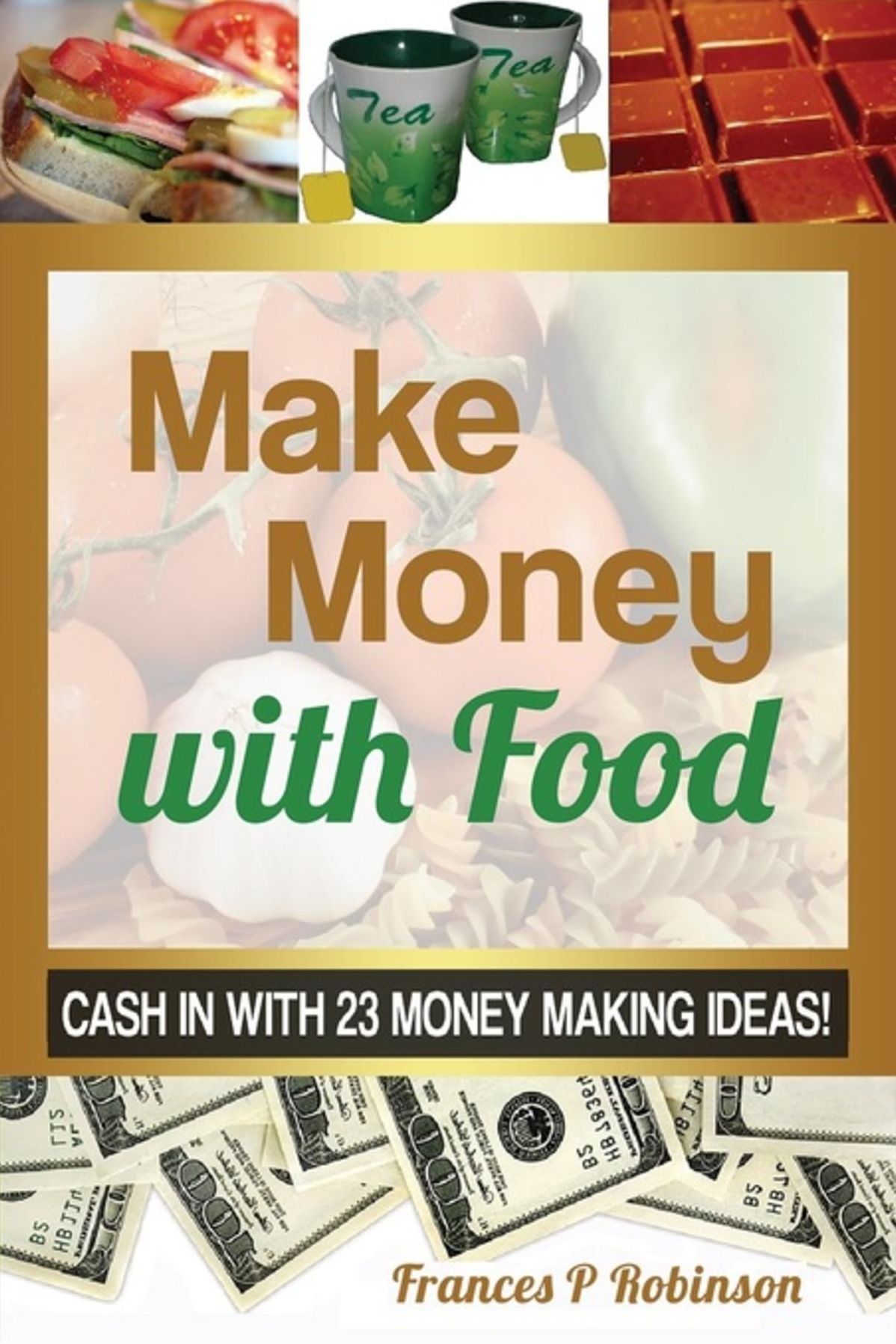 MAKE MONEY WITH FOOD: Cash in with 23 Money Making Ideas!