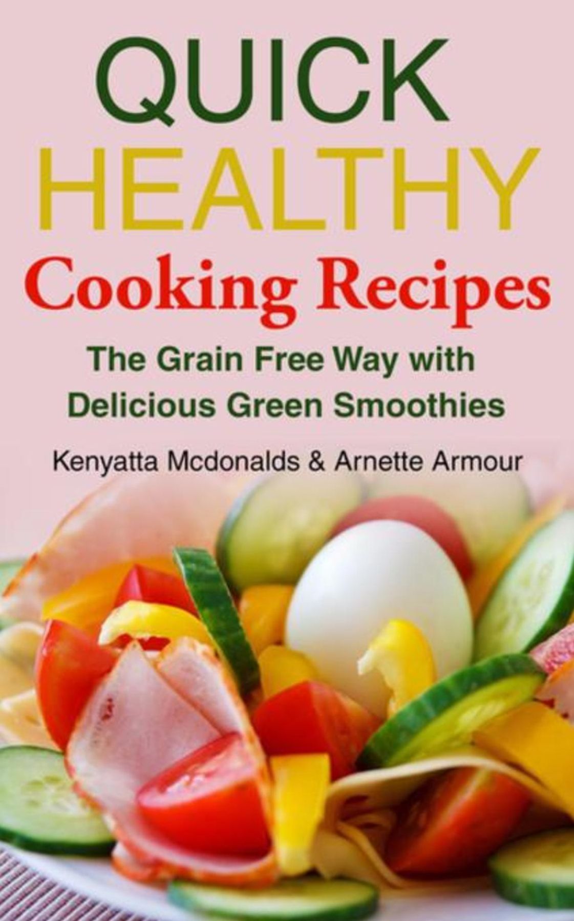 Quick Healthy Cooking Recipes: The Grain Free Way with Delicious Green Smoothies