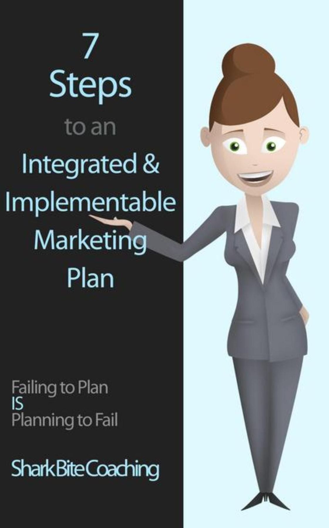 7 Steps to an Integrated & Implementable Marketing Plan: Failing to Plan IS Planning to Fail