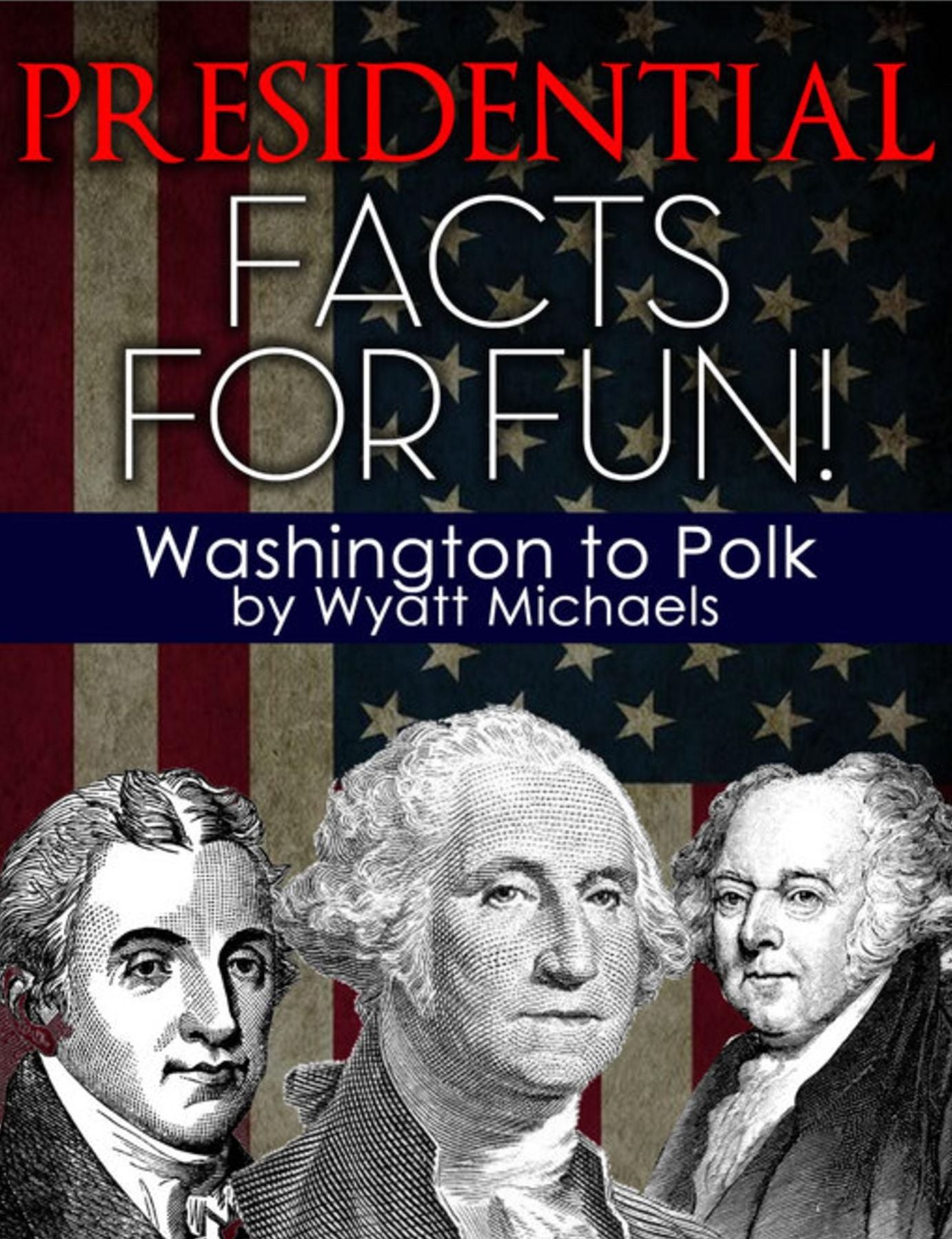 Presidential Facts for Fun! Washington to Polk