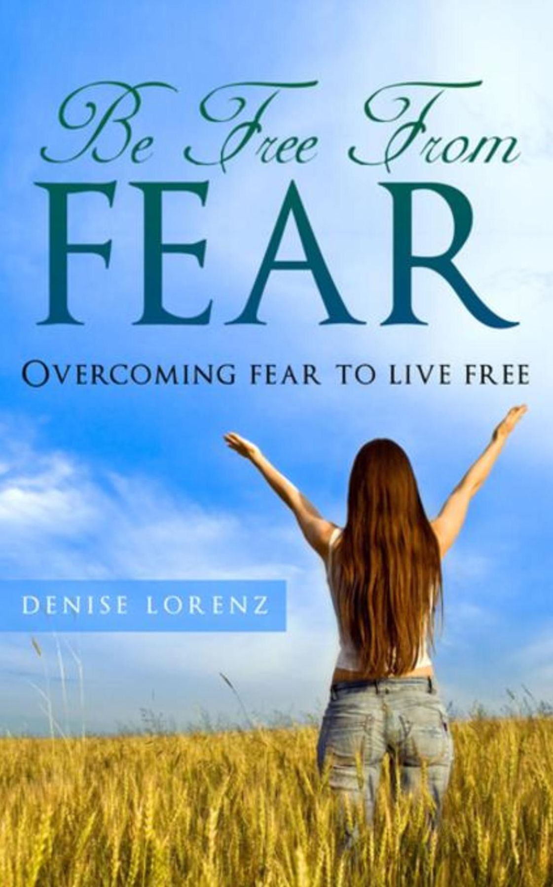 Be Free From Fear: Overcoming Fear to Live Free