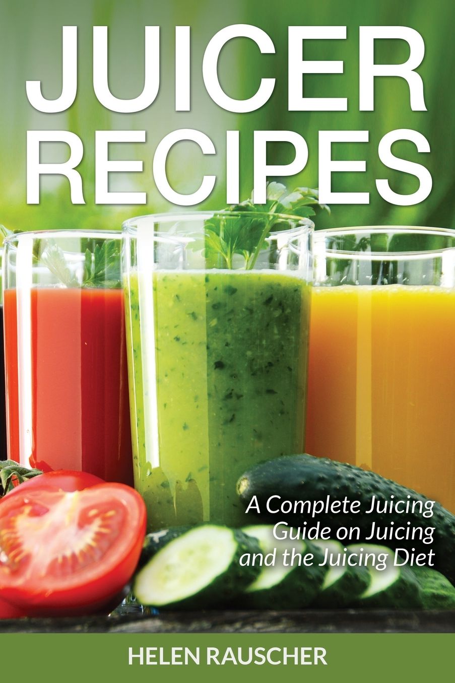Juicer Recipes: A Complete Juicing Guide on Juicing and the Juicing Diet
