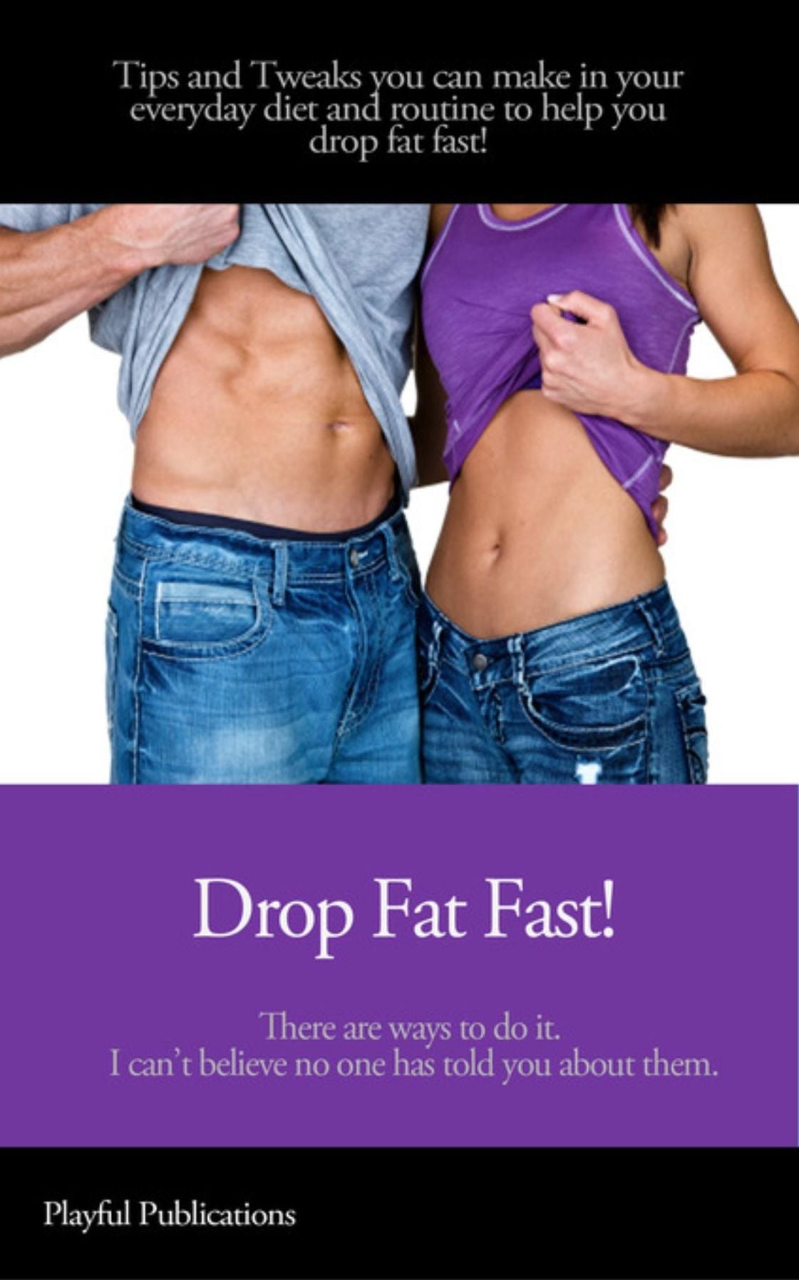 Drop Fat Fast!: Tips & Tweaks you can make in your everyday diet and routine to help you drop fat fast!