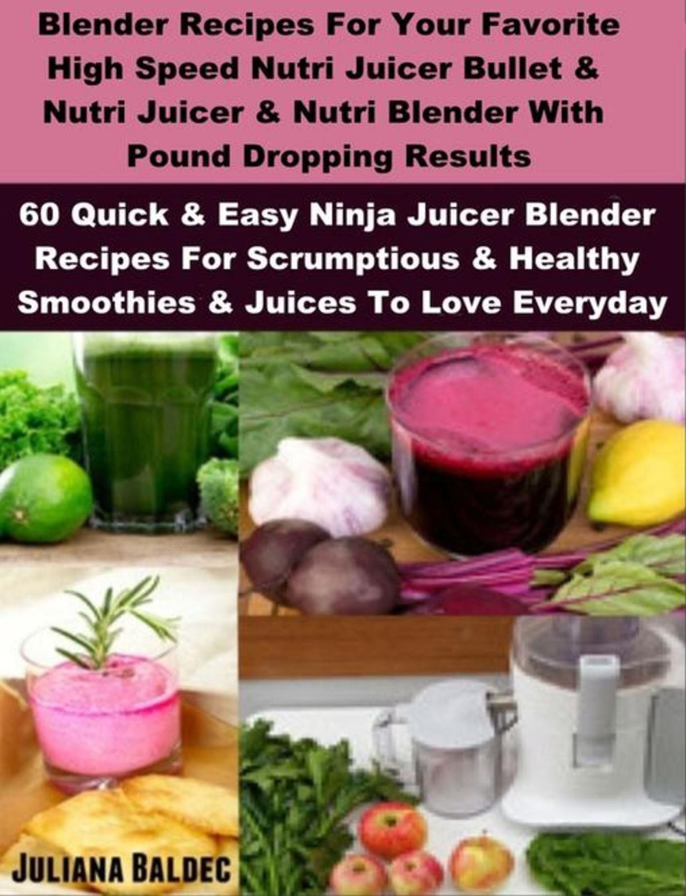 Blender Recipes: Nutribullet Recipes & Bullet Juicing Blender Recipes: 60 Scrumptious & Healthy Smoothies & Juices For Bullet Blenders