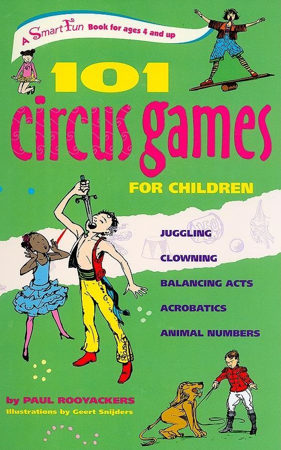 101 Circus Games for Children: Juggling Clowning Balancing Acts Acrobatics Animal Numbers