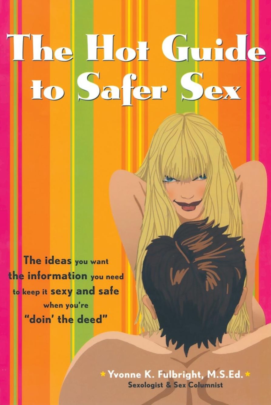 The Hot Guide to Safer Sex: The Ideas You Want, the Information You Need to Keep It Sexy and Safe When You're "Doin the Deed"