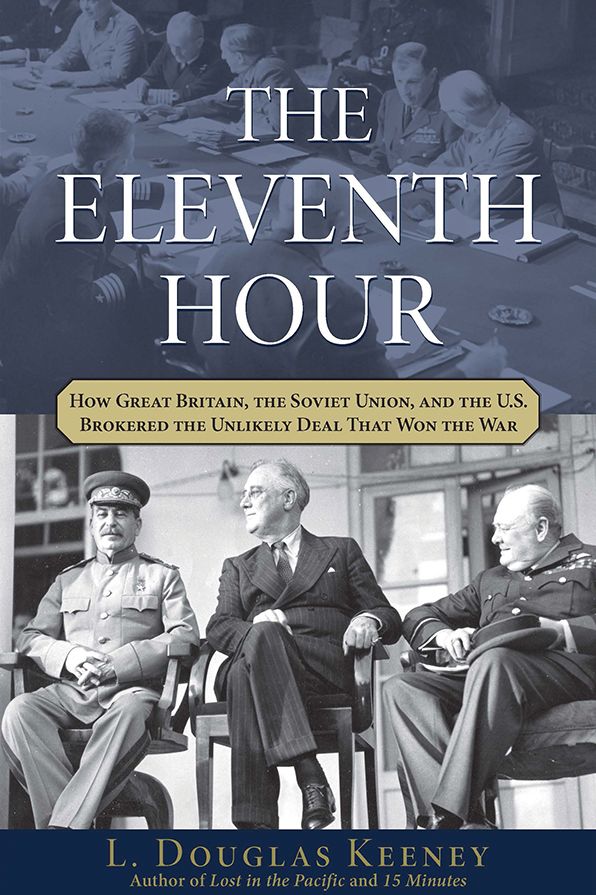 The Eleventh Hour: How Great Britain, the Soviet Union, and the U.S. Brokered the Unlikely Deal that Won the War