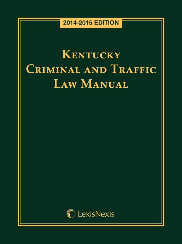 Kentucky Criminal and Traffic Law Manual, 2014-2015 Edition