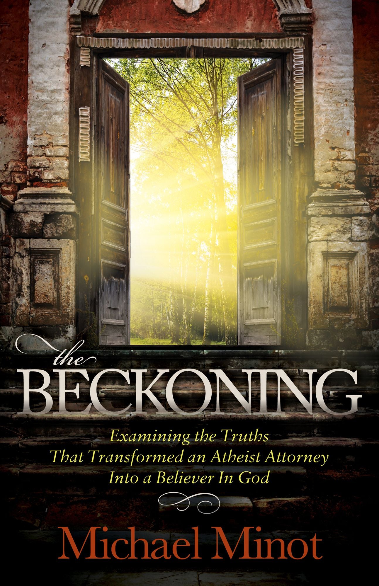 The Beckoning: Examining the Truths That Transformed an Atheist Attorney Into a Believer In God