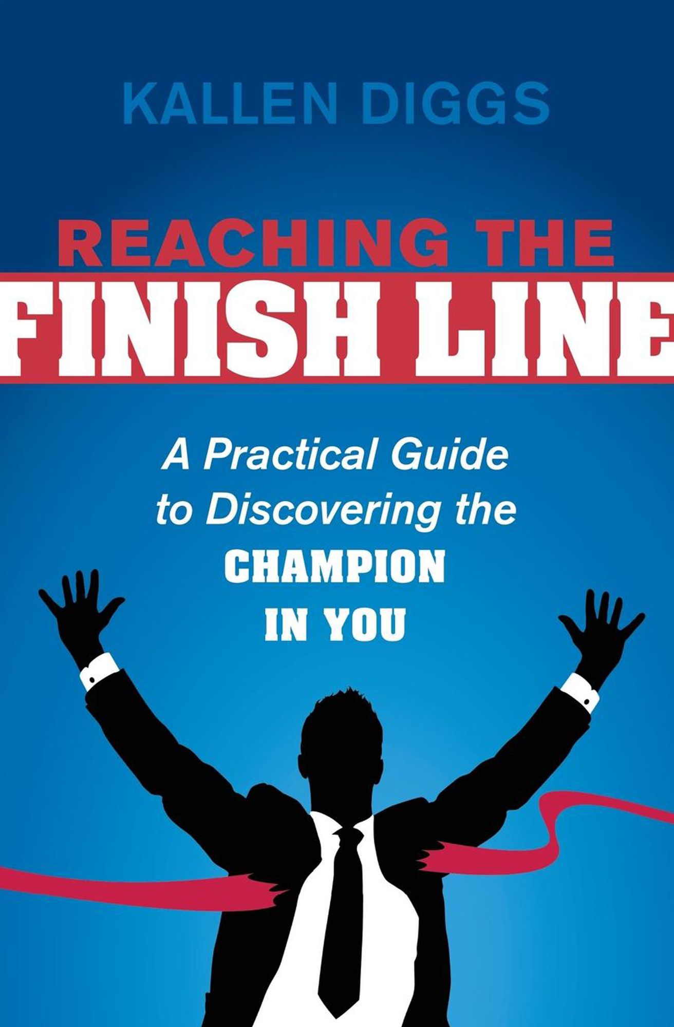 Reaching the Finish Line: A Practical Guide to Discovering the Champion in You